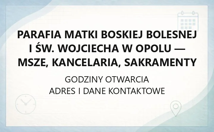 Parafia Matki Boskiej Bolesnej i św. Wojciecha w Opolu - msze, kancelaria, sakramenty