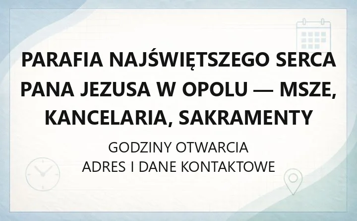 Parafia Najświętszego Serca Pana Jezusa w Opolu - msze, kancelaria, sakramenty