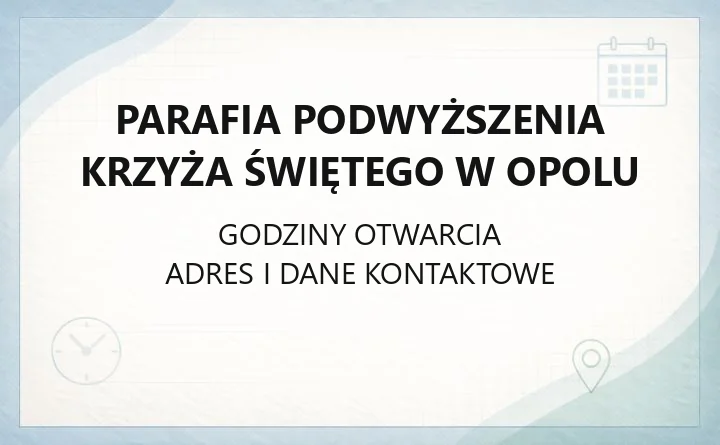 Parafia Podwyższenia Krzyża Świętego w Opolu - kontakt, kancelaria, sakramenty