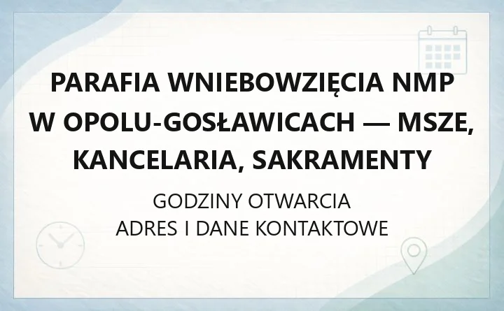 Parafia Wniebowzięcia NMP w Opolu-Gosławicach - msze, kancelaria, sakramenty
