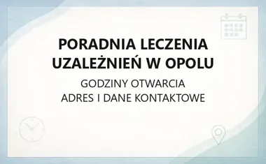 Poradnia Leczenia Uzależnień w Opolu - kontakt, godziny, informacje