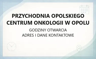 Przychodnia Opolskiego Centrum Onkologii w Opolu - kontakt, godziny, informacje