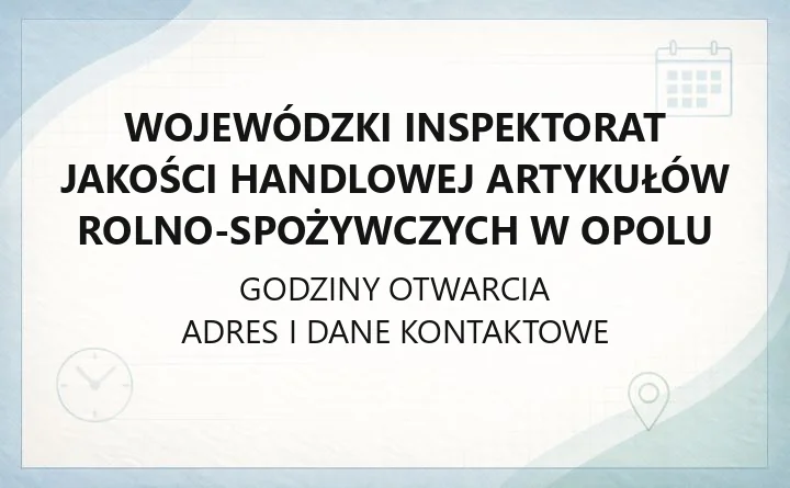 Wojewódzki Inspektorat Jakości Handlowej Artykułów Rolno - Spożywczych w Opolu - kontakt, godziny, informacje