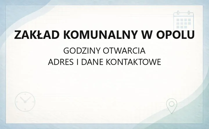 Zakład Komunalny w Opolu - kontakt, godziny, informacje