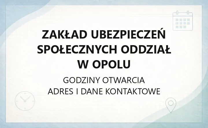 Zakład Ubezpieczeń Społecznych Oddział w Opolu - kontakt, godziny, informacje